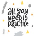 All You Need Is Practice Success Typography Quote. Vector Hand Drawn Lettering. Royalty Free Stock Photo